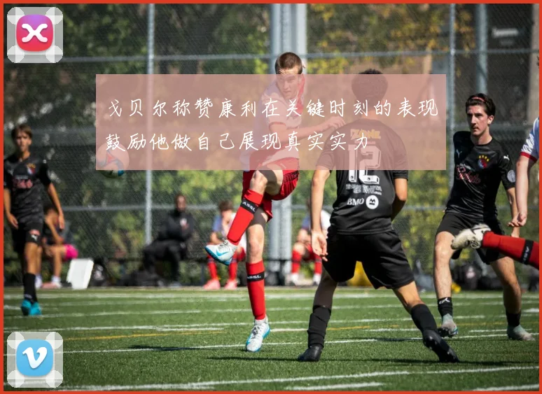 戈贝尔称赞康利在关键时刻的表现鼓励他做自己展现真实实力