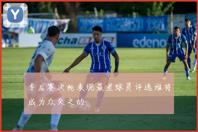 季后赛次轮表现最差球员评选谁将成为众矢之的